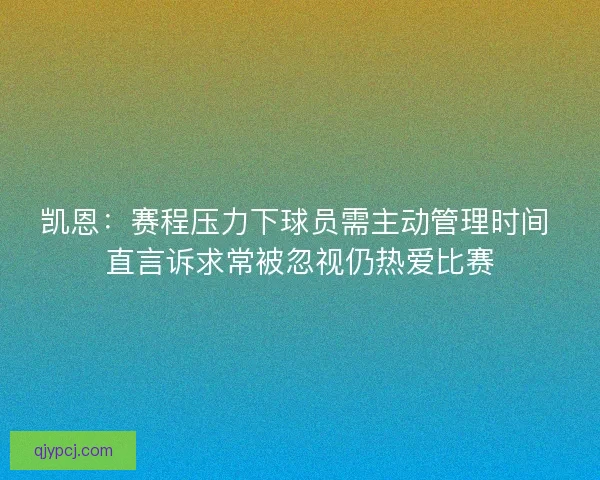 凯恩：赛程压力下球员需主动管理时间 直言诉求常被忽视仍热爱比赛