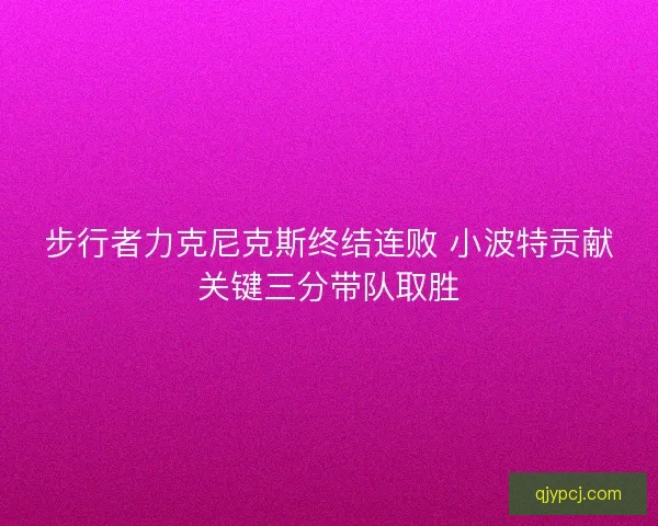 步行者力克尼克斯终结连败 小波特贡献关键三分带队取胜