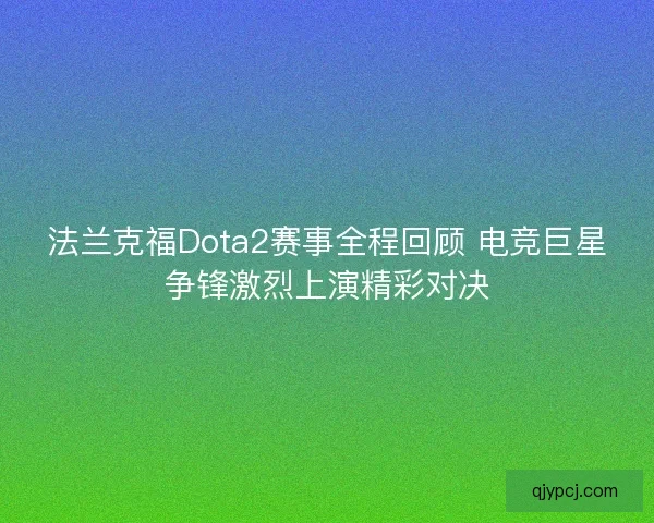 法兰克福Dota2赛事全程回顾 电竞巨星争锋激烈上演精彩对决